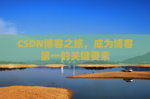 CSDN博客之旅，成为博客第一的关键要素
